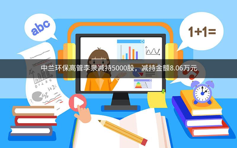 中兰环保高管李泉减持5000股，减持金额8.06万元
