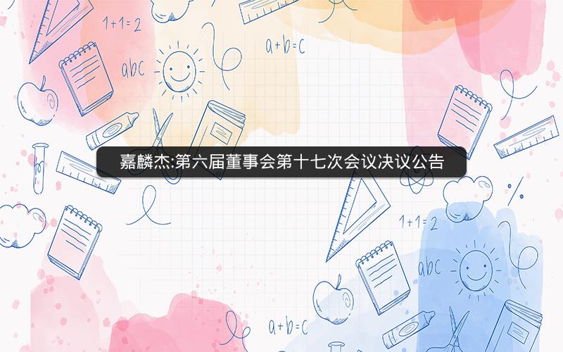 嘉麟杰:第六届董事会第十七次会议决议公告