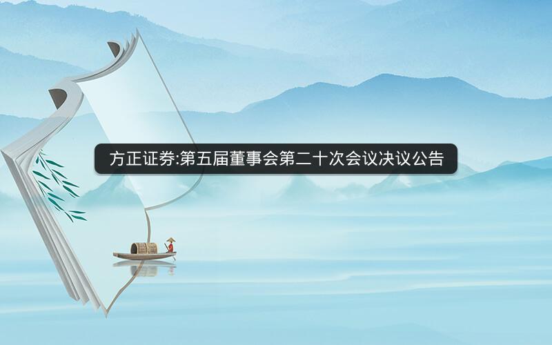 方正证券:第五届董事会第二十次会议决议公告