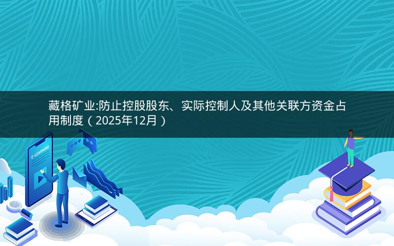 藏格矿业:防止控股股东、实际控制人及其他关联方资金占用制度（2025年12月）