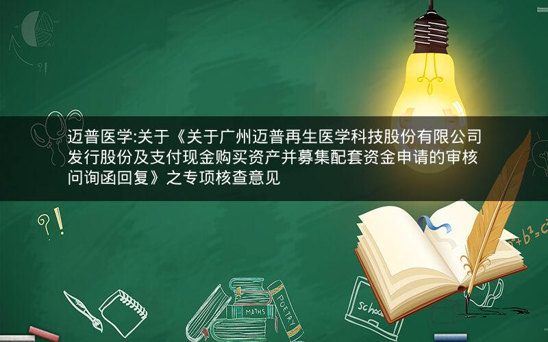 迈普医学:关于《关于广州迈普再生医学科技股份有限公司发行股份及支付现金购买资产并募集配套资金申请的审核问询函回复》之专项核查意见