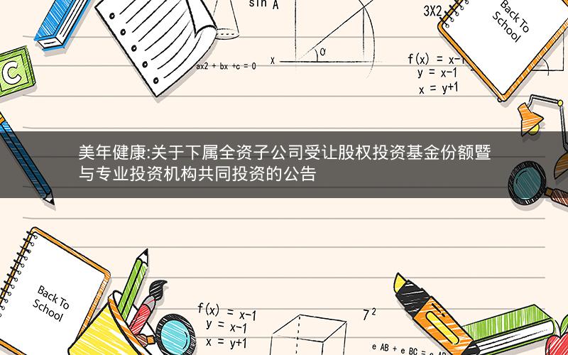 美年健康:关于下属全资子公司受让股权投资基金份额暨与专业投资机构共同投资的公告