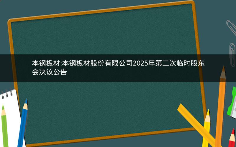 本钢板材:本钢板材股份有限公司2025年第二次临时股东会决议公告