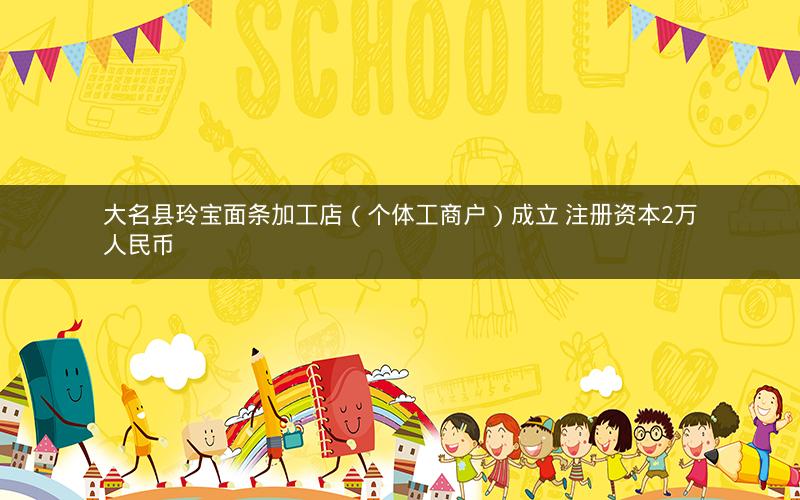 大名县玲宝面条加工店（个体工商户）成立 注册资本2万人民币