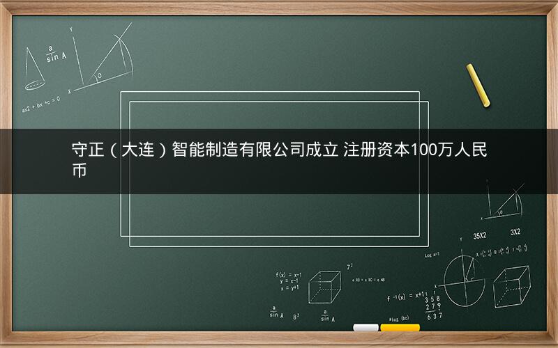 守正（大连）智能制造有限公司成立 注册资本100万人民币