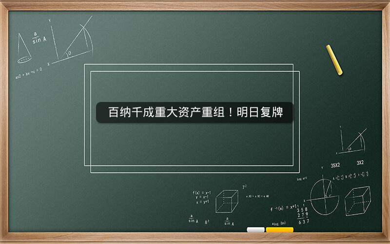 百纳千成重大资产重组！明日复牌