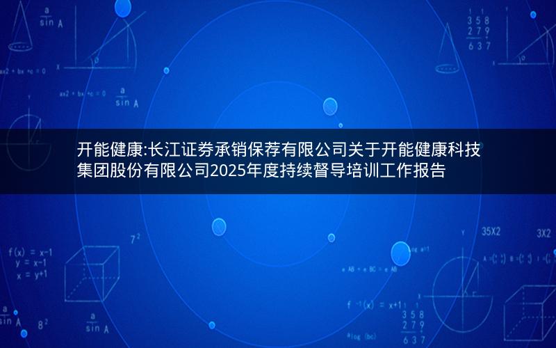 开能健康:长江证券承销保荐有限公司关于开能健康科技集团股份有限公司2025年度持续督导培训工作报告