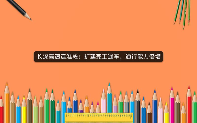 长深高速连淮段：扩建完工通车，通行能力倍增