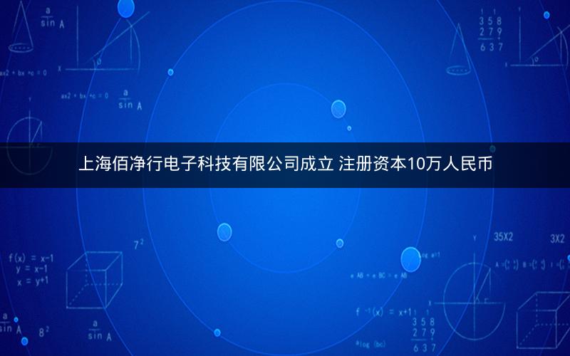 上海佰净行电子科技有限公司成立 注册资本10万人民币