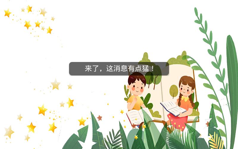 来了，这消息有点猛！