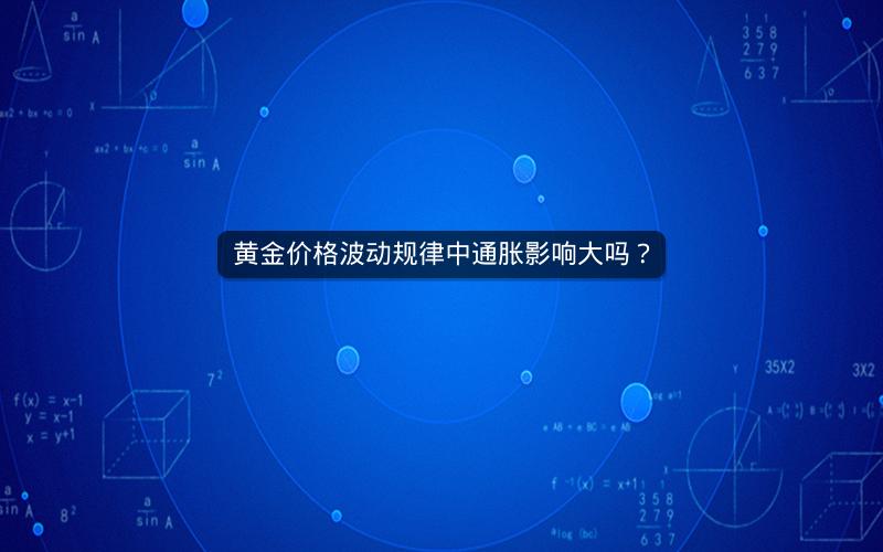 黄金价格波动规律中通胀影响大吗？