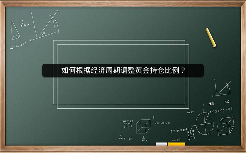 如何根据经济周期调整黄金持仓比例？