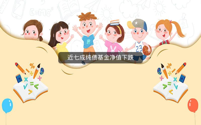 近七成纯债基金净值下跌