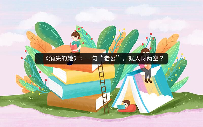 《消失的她》:一句“老公”,就人财两空? 《消失的她》:一句“老公”,就人财两空?