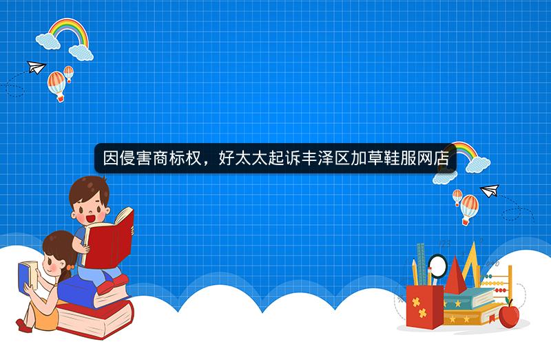 因侵害商标权，好太太起诉丰泽区加草鞋服网店
