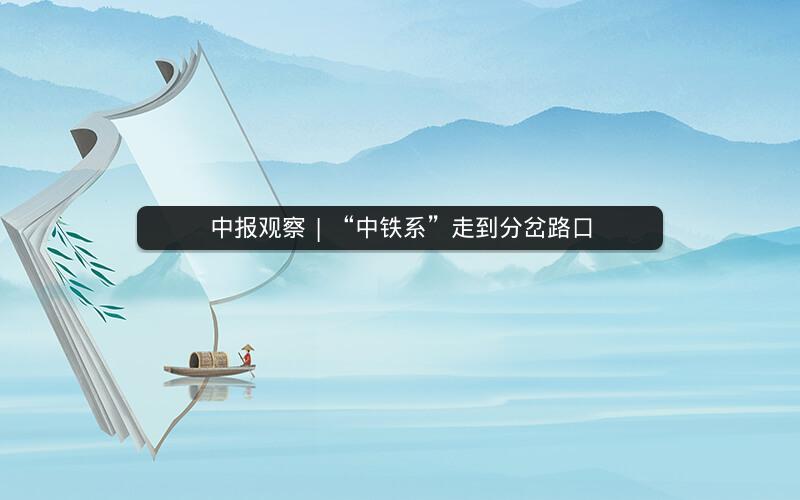 中报观察 | “中铁系”走到分岔路口