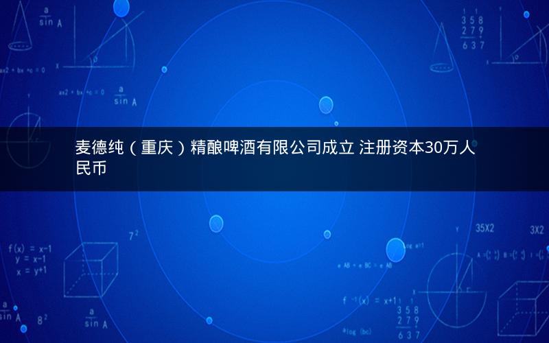 麦德纯（重庆）精酿啤酒有限公司成立 注册资本30万人民币