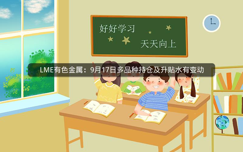 LME有色金属：9月17日多品种持仓及升贴水有变动