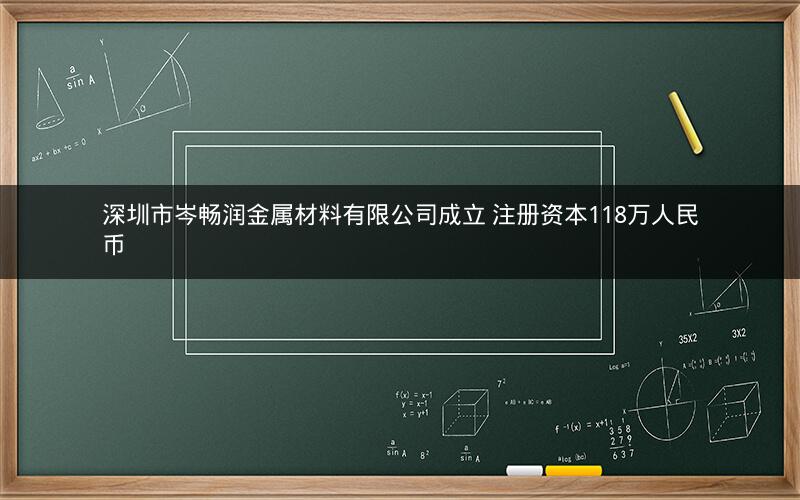 深圳市岑畅润金属材料有限公司成立 注册资本118万人民币