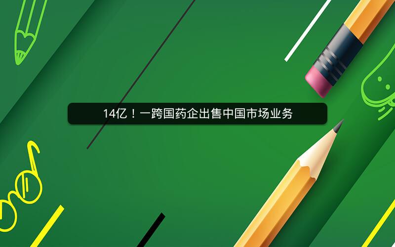 14亿！一跨国药企出售中国市场业务