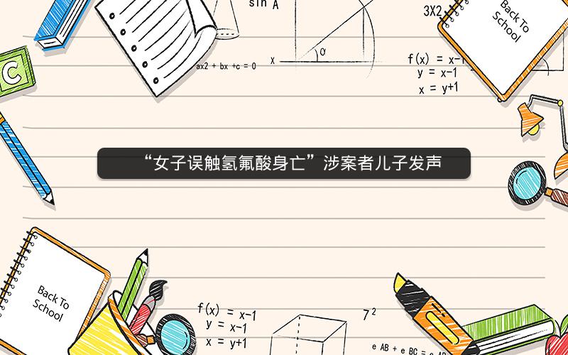 “女子误触氢氟酸身亡”涉案者儿子发声