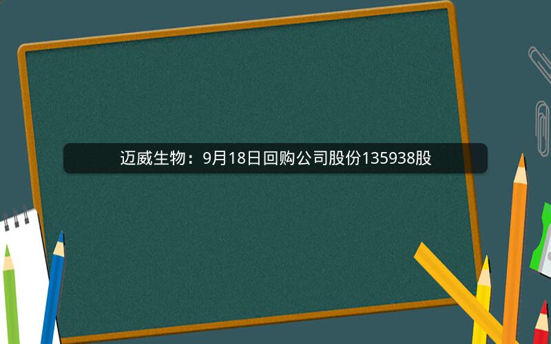 迈威生物：9月18日回购公司股份135938股