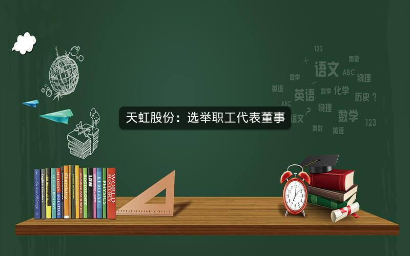 天虹股份：选举职工代表董事