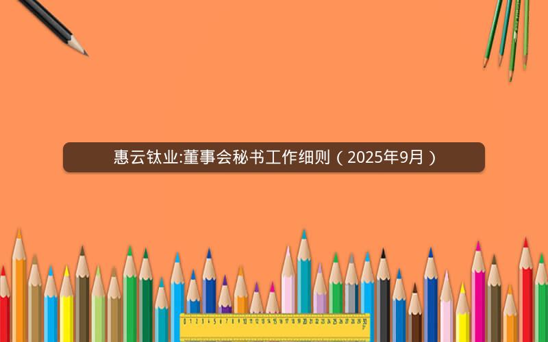 惠云钛业:董事会秘书工作细则（2025年9月）
