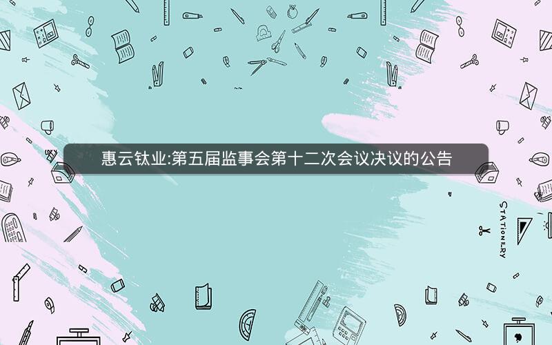 惠云钛业:第五届监事会第十二次会议决议的公告