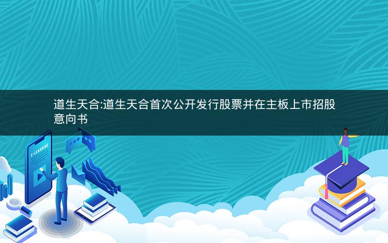 道生天合:道生天合首次公开发行股票并在主板上市招股意向书