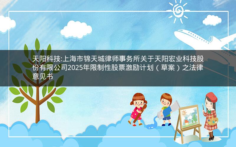 天阳科技:上海市锦天城律师事务所关于天阳宏业科技股份有限公司2025年限制性股票激励计划（草案）之法律意见书