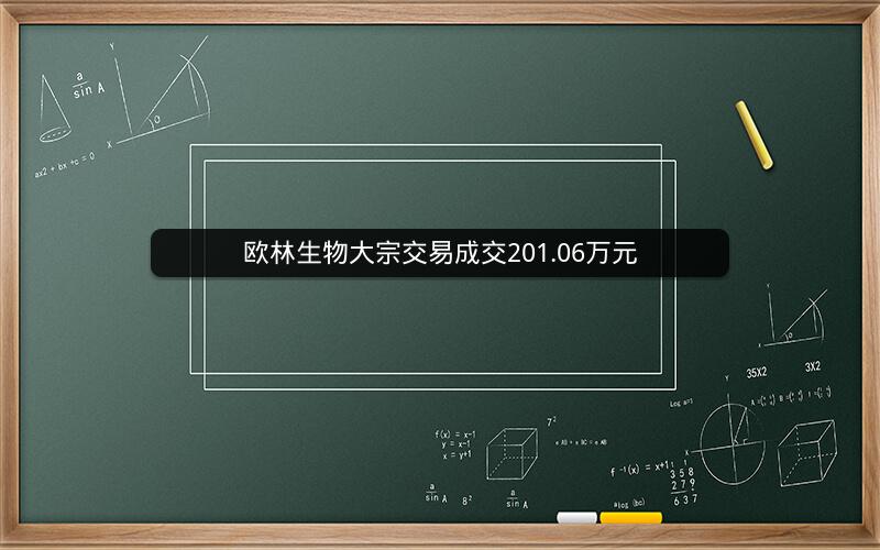 欧林生物大宗交易成交201.06万元 欧林生物大宗交易成交201.06万元