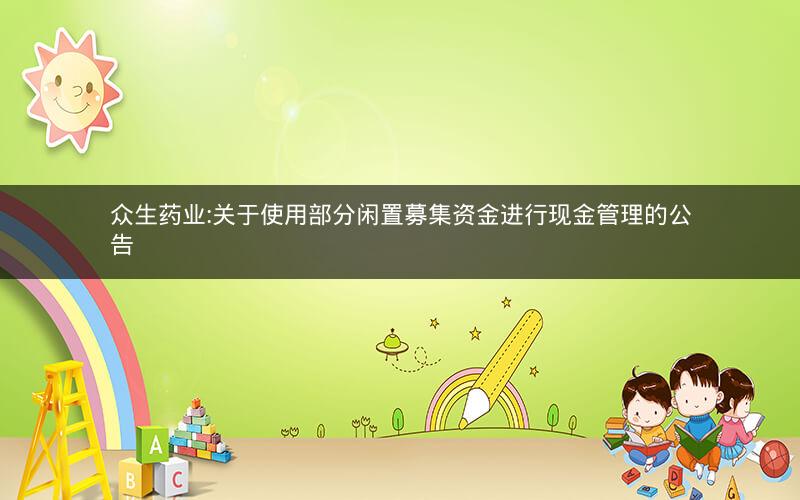 众生药业:关于使用部分闲置募集资金进行现金管理的公告