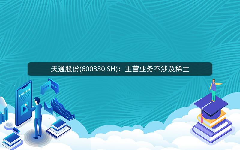 天通股份(600330.SH)：主营业务不涉及稀土