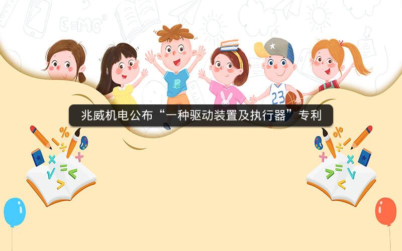 兆威机电公布“一种驱动装置及执行器”专利