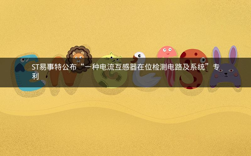 ST易事特公布“一种电流互感器在位检测电路及系统”专利