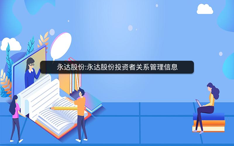 永达股份:永达股份投资者关系管理信息