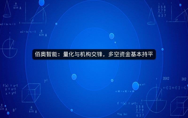 佰奥智能:量化与机构交锋,多空资金基本持平 佰奥智能:量化与机构交锋,多空资金基本持平
