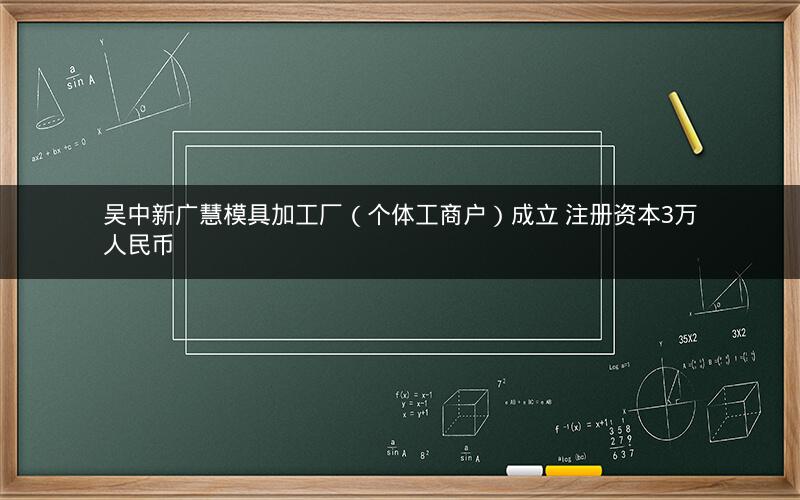 吴中新广慧模具加工厂（个体工商户）成立 注册资本3万人民币
