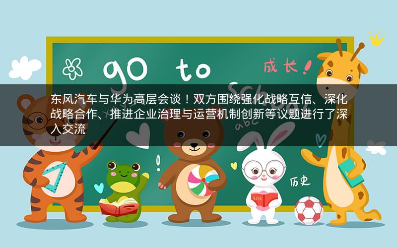 东风汽车与华为高层会谈！双方围绕强化战略互信、深化战略合作、推进企业治理与运营机制创新等议题进行了深入交流