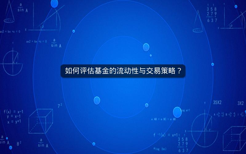 如何评估基金的流动性与交易策略？