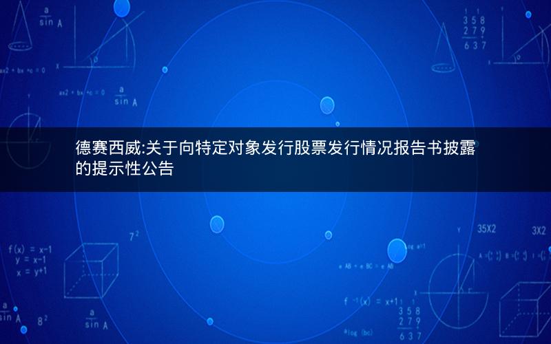 德赛西威:关于向特定对象发行股票发行情况报告书披露的提示性公告