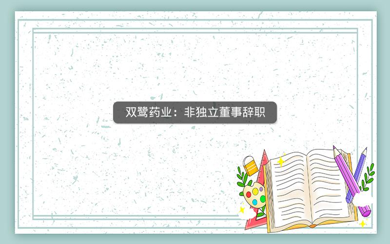 双鹭药业：非独立董事辞职