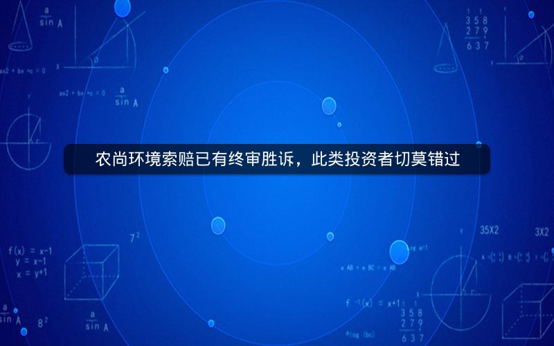 农尚环境索赔已有终审胜诉，此类投资者切莫错过