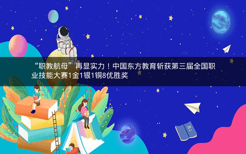 “职教航母”再显实力！中国东方教育斩获第三届全国职业技能大赛1金1银1铜8优胜奖
