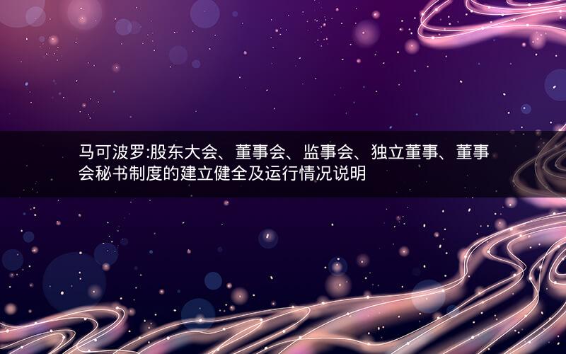 马可波罗:股东大会、董事会、监事会、独立董事、董事会秘书制度的建立健全及运行情况说明