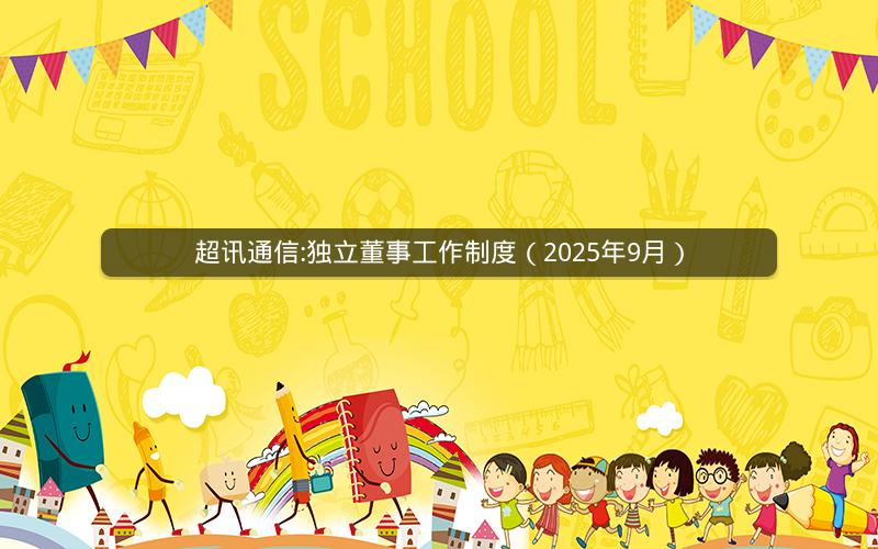 超讯通信:独立董事工作制度（2025年9月）