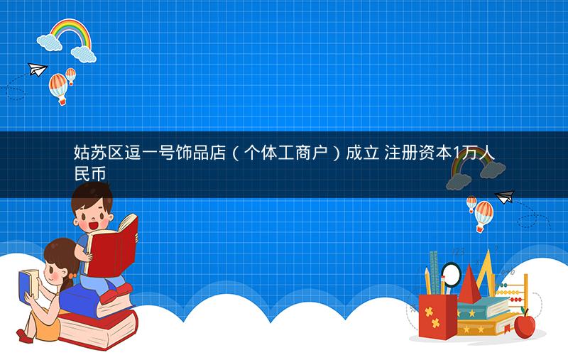 姑苏区逗一号饰品店（个体工商户）成立 注册资本1万人民币