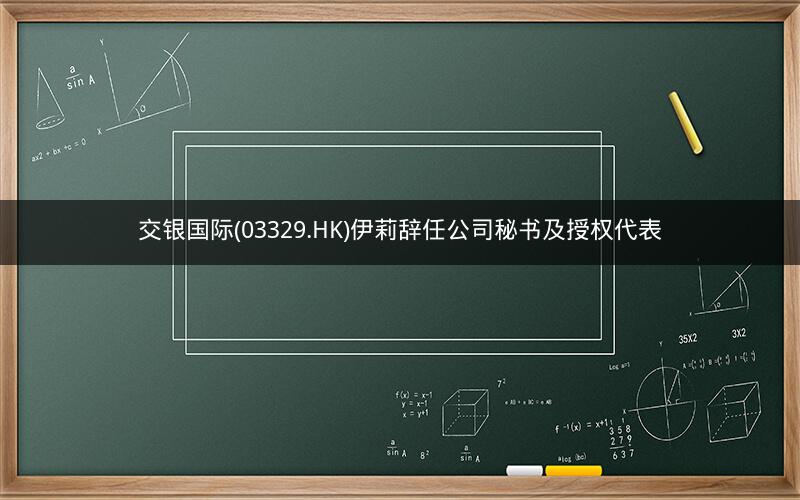 交银国际(03329.HK)伊莉辞任公司秘书及授权代表