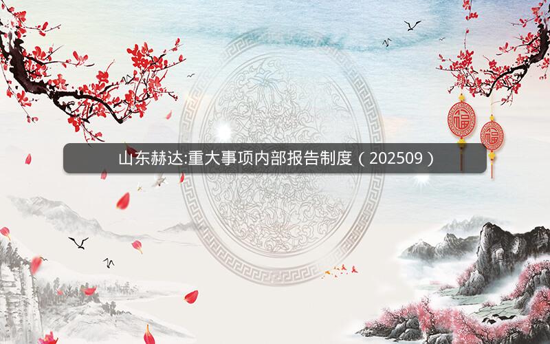 山东赫达:重大事项内部报告制度（202509）